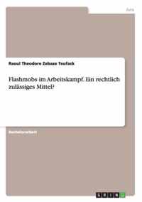 Flashmobs im Arbeitskampf. Ein rechtlich zulassiges Mittel?