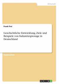 Industriespionage in Deutschland. Grundlagen, Methoden, Ziele und Beispiele