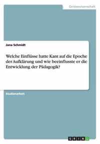 Welche Einflusse hatte Kant auf die Epoche der Aufklarung und wie beeinflusste er die Entwicklung der Padagogik?