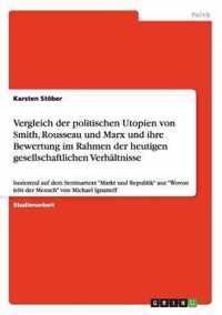 Vergleich der politischen Utopien von Smith, Rousseau und Marx und ihre Bewertung im Rahmen der heutigen gesellschaftlichen Verhaltnisse