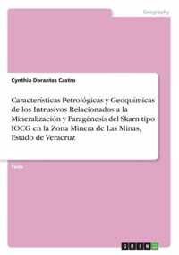 Caracteristicas Petrologicas y Geoquimicas de los Intrusivos Relacionados a la Mineralizacion y Paragenesis del Skarn tipo IOCG en la Zona Minera de Las Minas, Estado de Veracruz
