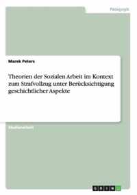 Theorien der Sozialen Arbeit im Kontext zum Strafvollzug unter Berucksichtigung geschichtlicher Aspekte