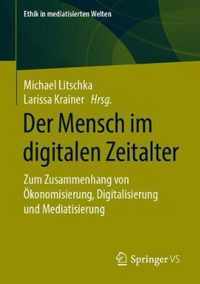 Der Mensch Im Digitalen Zeitalter: Zum Zusammenhang Von Ökonomisierung, Digitalisierung Und Mediatisierung