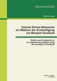 Soziale Online-Netzwerke als Medium der Ermachtigung am Beispiel Facebook