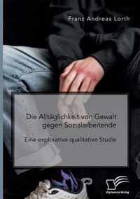 Die Alltäglichkeit von Gewalt gegen Sozialarbeitende. Eine explorative qualitative Studie