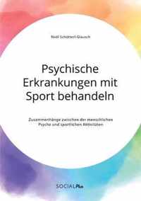 Psychische Erkrankungen mit Sport behandeln. Zusammenhange zwischen der menschlichen Psyche und sportlichen Aktivitaten