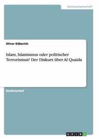 Islam, Islamismus oder politischer Terrorismus? Der Diskurs uber Al Quaida